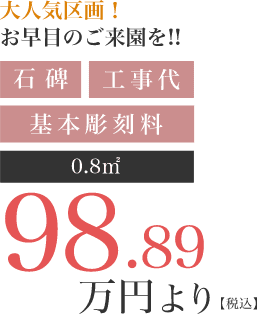 大人気区画!お早めのご来園を!石碑、工事代、基本彫刻料込みで0.8㎡98.89万円より(税込)